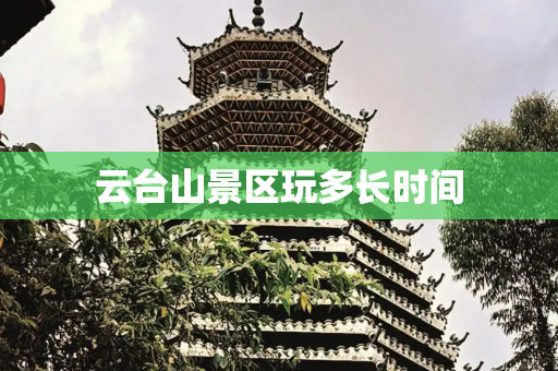 云台山景区玩多长时间