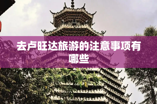 去卢旺达旅游的注意事项有哪些