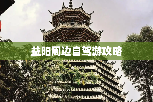 益阳周边自驾游攻略