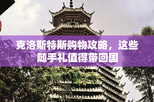 克洛斯特斯购物攻略，这些随手礼值得带回国
