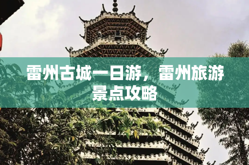 雷州古城一日游，雷州旅游景点攻略
