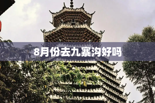 8月份去九寨沟好吗