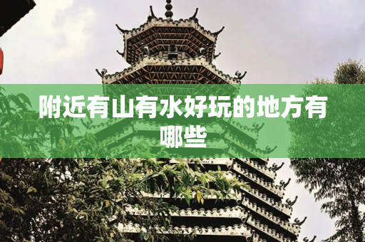 附近有山有水好玩的地方有哪些