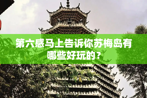 第六感马上告诉你苏梅岛有哪些好玩的？