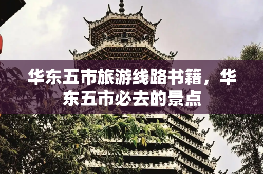华东五市旅游线路书籍，华东五市必去的景点