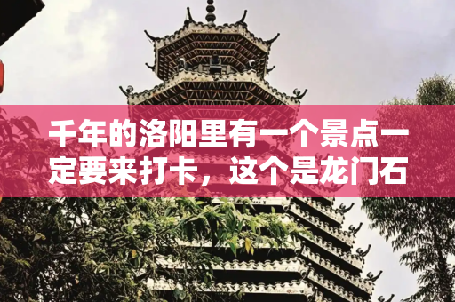 千年的洛阳里有一个景点一定要来打卡，这个是龙门石窟