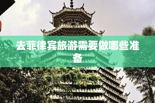 去菲律宾旅游需要做哪些准备