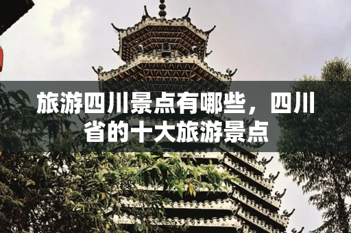 旅游四川景点有哪些，四川省的十大旅游景点