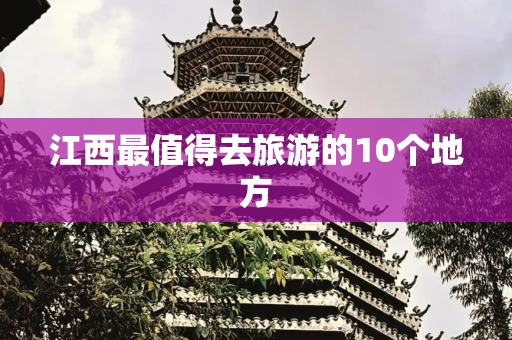 江西最值得去旅游的10个地方