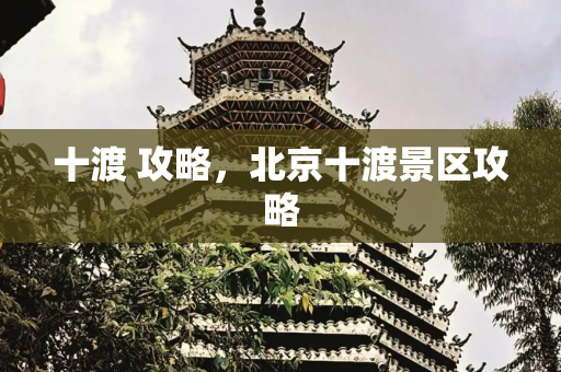 十渡 攻略，北京十渡景区攻略