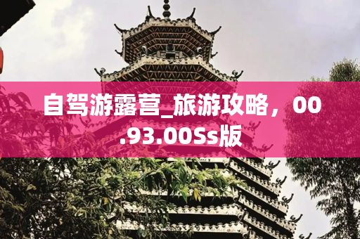 自驾游露营_旅游攻略，00.93.00Ss版