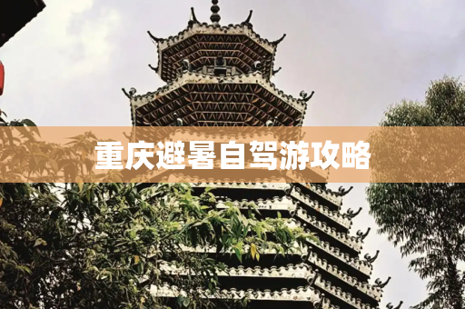 重庆避暑自驾游攻略