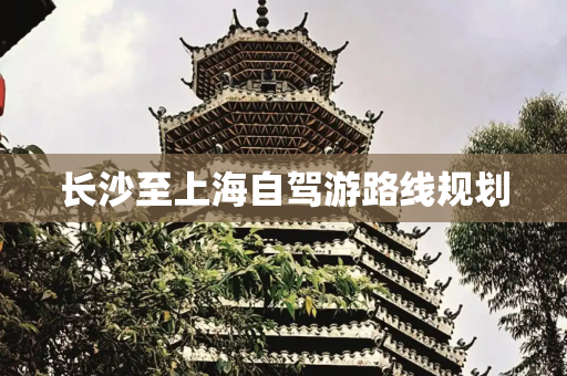 长沙至上海自驾游路线规划