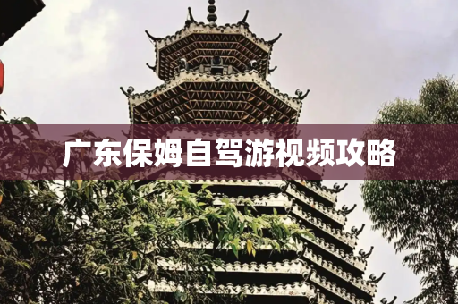 广东保姆自驾游视频攻略