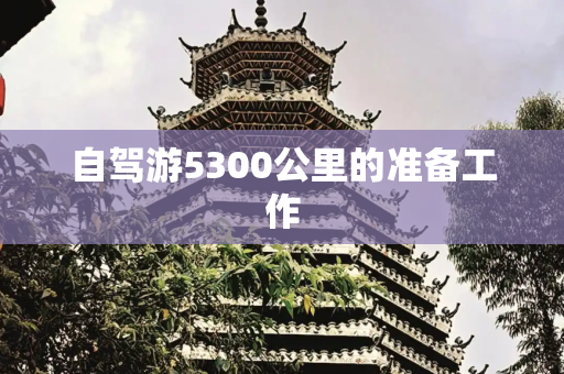 自驾游5300公里的准备工作