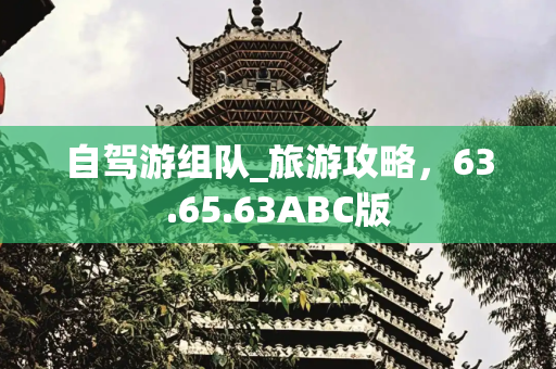 自驾游组队_旅游攻略，63.65.63ABC版