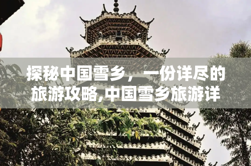 探秘中国雪乡，一份详尽的旅游攻略,中国雪乡旅游详细攻略