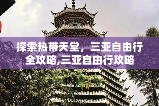 探索热带天堂，三亚自由行全攻略,三亚自由行攻略