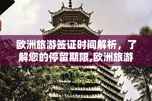 欧洲旅游签证时间解析，了解您的停留期限,欧洲旅游签证时间多长