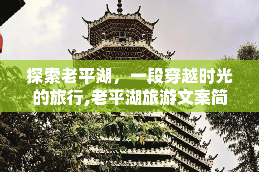 探索老平湖，一段穿越时光的旅行,老平湖旅游文案简短