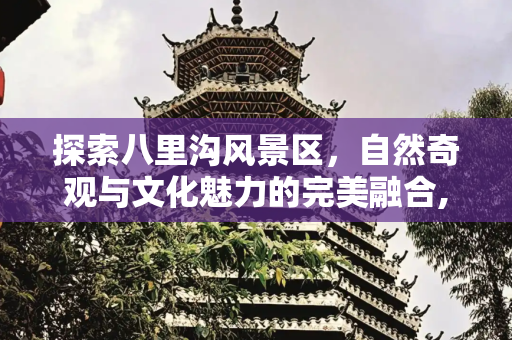 探索八里沟风景区，自然奇观与文化魅力的完美融合,八里沟风景区有什么好玩的地方