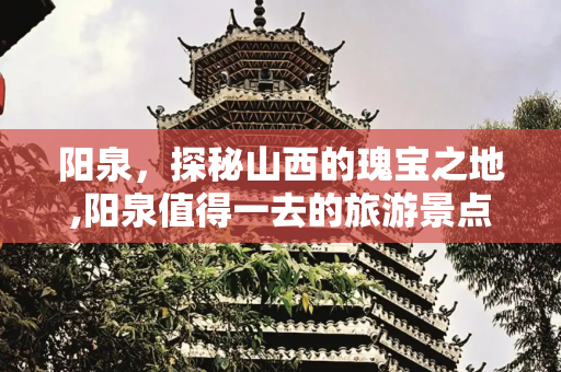 阳泉，探秘山西的瑰宝之地,阳泉值得一去的旅游景点