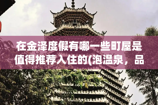 在金泽度假有哪一些町屋是值得推荐入住的(泡温泉，品和牛，好吃又好玩的日本中部之旅，附旅行资料包)
