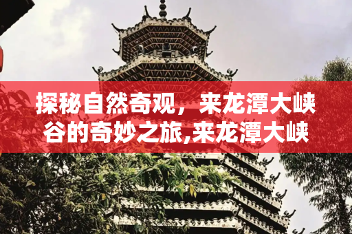 探秘自然奇观，来龙潭大峡谷的奇妙之旅,来龙潭大峡谷