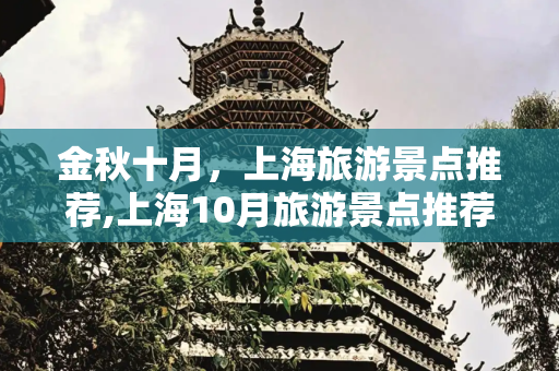 金秋十月，上海旅游景点推荐,上海10月旅游景点推荐