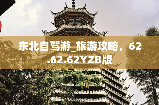 东北自驾游_旅游攻略，62.62.62YZB版