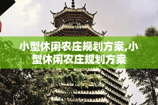 小型休闲农庄规划方案,小型休闲农庄规划方案