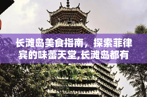 长滩岛美食指南，探索菲律宾的味蕾天堂,长滩岛都有哪些好吃的餐厅呢？