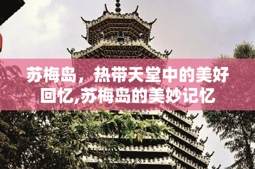 苏梅岛，热带天堂中的美好回忆,苏梅岛的美妙记忆