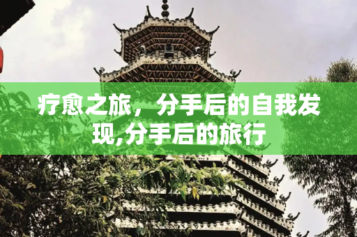 疗愈之旅，分手后的自我发现,分手后的旅行