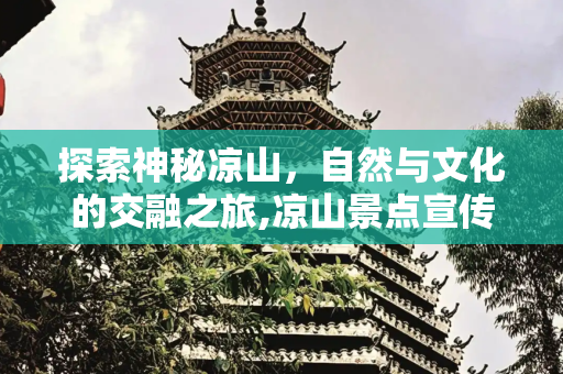 探索神秘凉山，自然与文化的交融之旅,凉山景点宣传标语