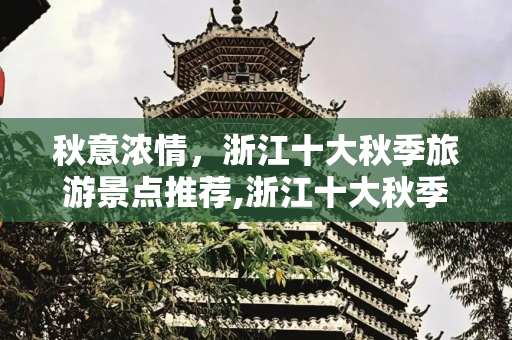 秋意浓情，浙江十大秋季旅游景点推荐,浙江十大秋季旅游景点