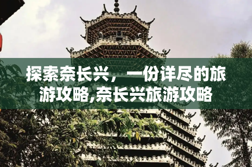 探索奈长兴，一份详尽的旅游攻略,奈长兴旅游攻略